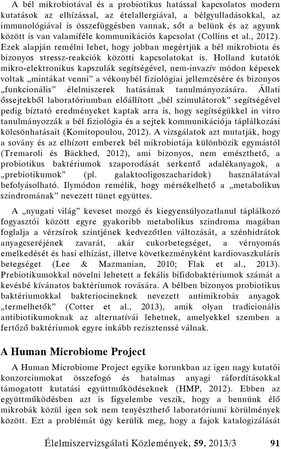 Ezek alapján remélni lehet, hogy jobban megértjük a bél mikrobiota és bizonyos stressz-reakciók közötti kapcsolatokat is.