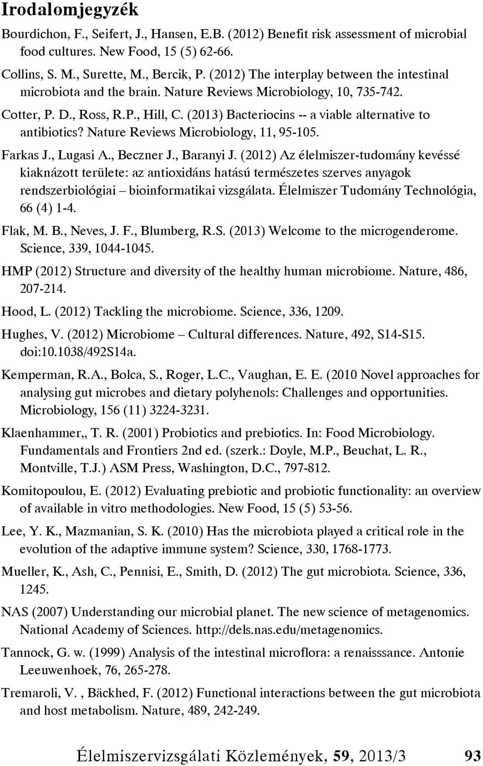 (2013) Bacteriocins -- a viable alternative to antibiotics? Nature Reviews Microbiology, 11, 95-105. Farkas J., Lugasi A., Beczner J., Baranyi J.