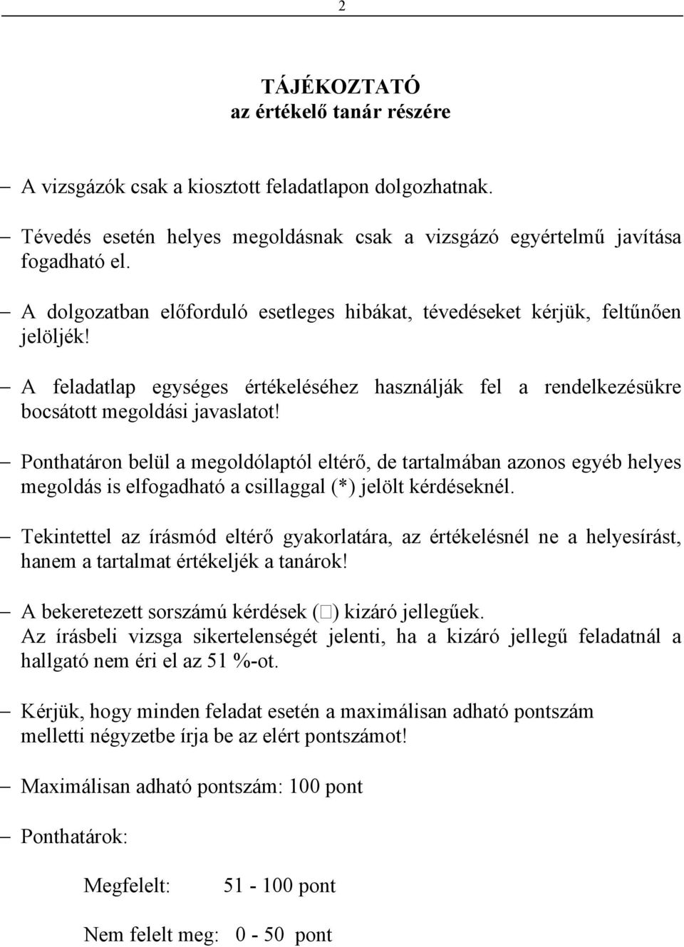 Ponthatáron belül a megoldólaptól eltérő, de tartalmában azonos egyéb helyes megoldás is elfogadható a csillaggal (*) jelölt kérdéseknél.