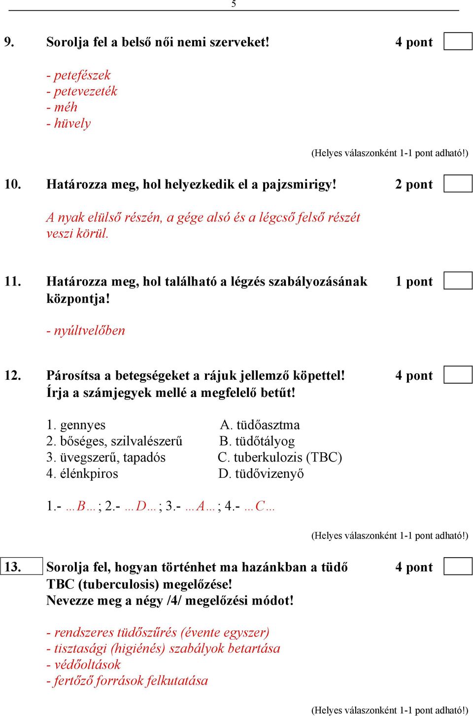 Párosítsa a betegségeket a rájuk jellemző köpettel! 4 pont Írja a számjegyek mellé a megfelelő betűt! 1. gennyes A. tüdőasztma 2. bőséges, szilvalészerű B. tüdőtályog 3. üvegszerű, tapadós C.