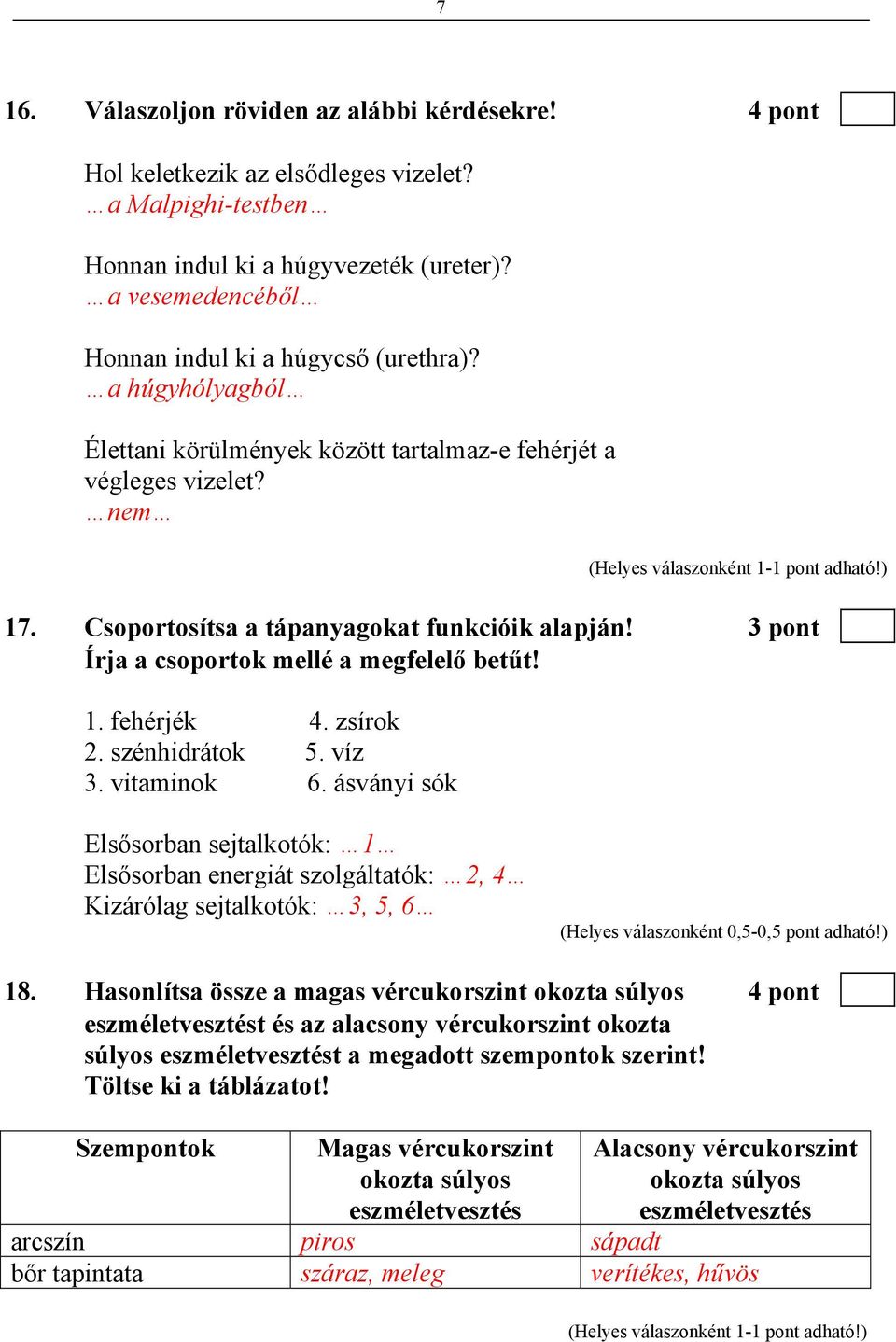 3 pont Írja a csoportok mellé a megfelelő betűt! 1. fehérjék 4. zsírok 2. szénhidrátok 5. víz 3. vitaminok 6.