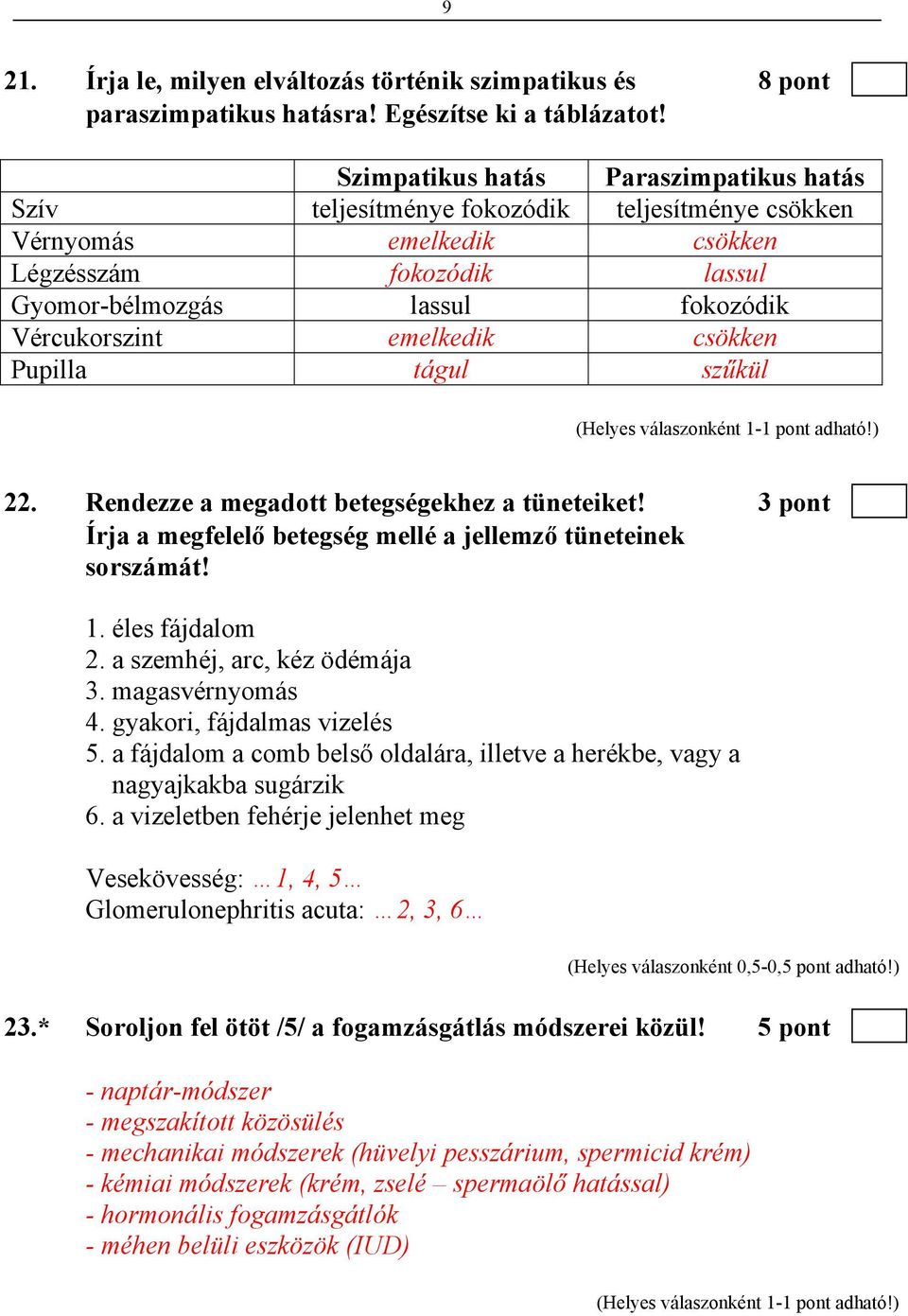 emelkedik csökken Pupilla tágul szűkül 22. Rendezze a megadott betegségekhez a tüneteiket! 3 pont Írja a megfelelő betegség mellé a jellemző tüneteinek sorszámát! 1. éles fájdalom 2.