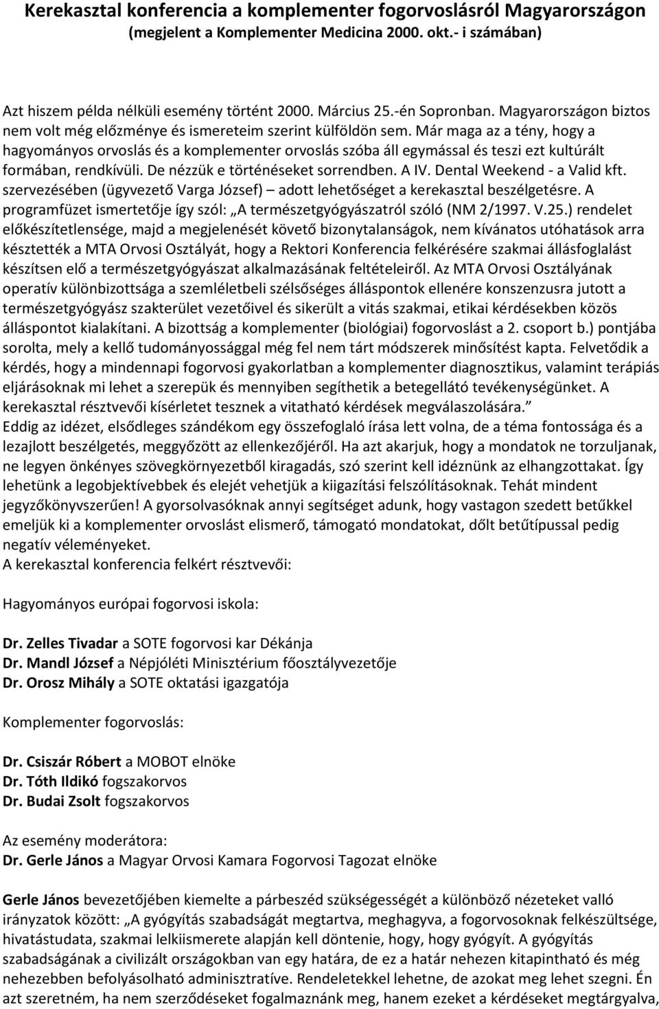 Már maga az a tény, hogy a hagyományos orvoslás és a komplementer orvoslás szóba áll egymással és teszi ezt kultúrált formában, rendkívüli. De nézzük e történéseket sorrendben. A IV.