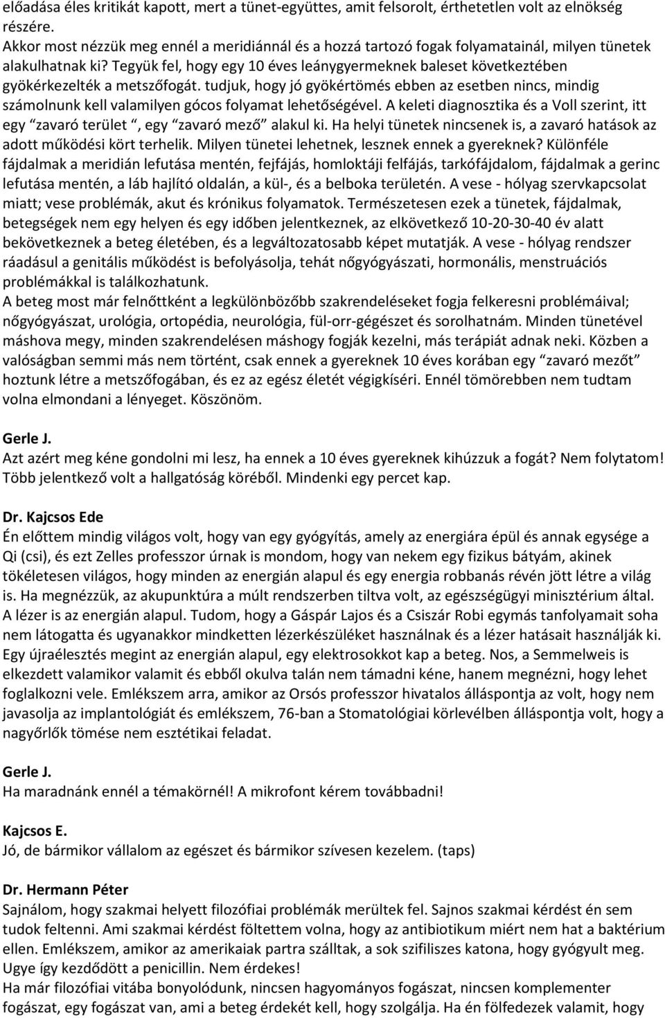 Tegyük fel, hogy egy 10 éves leánygyermeknek baleset következtében gyökérkezelték a metszőfogát.