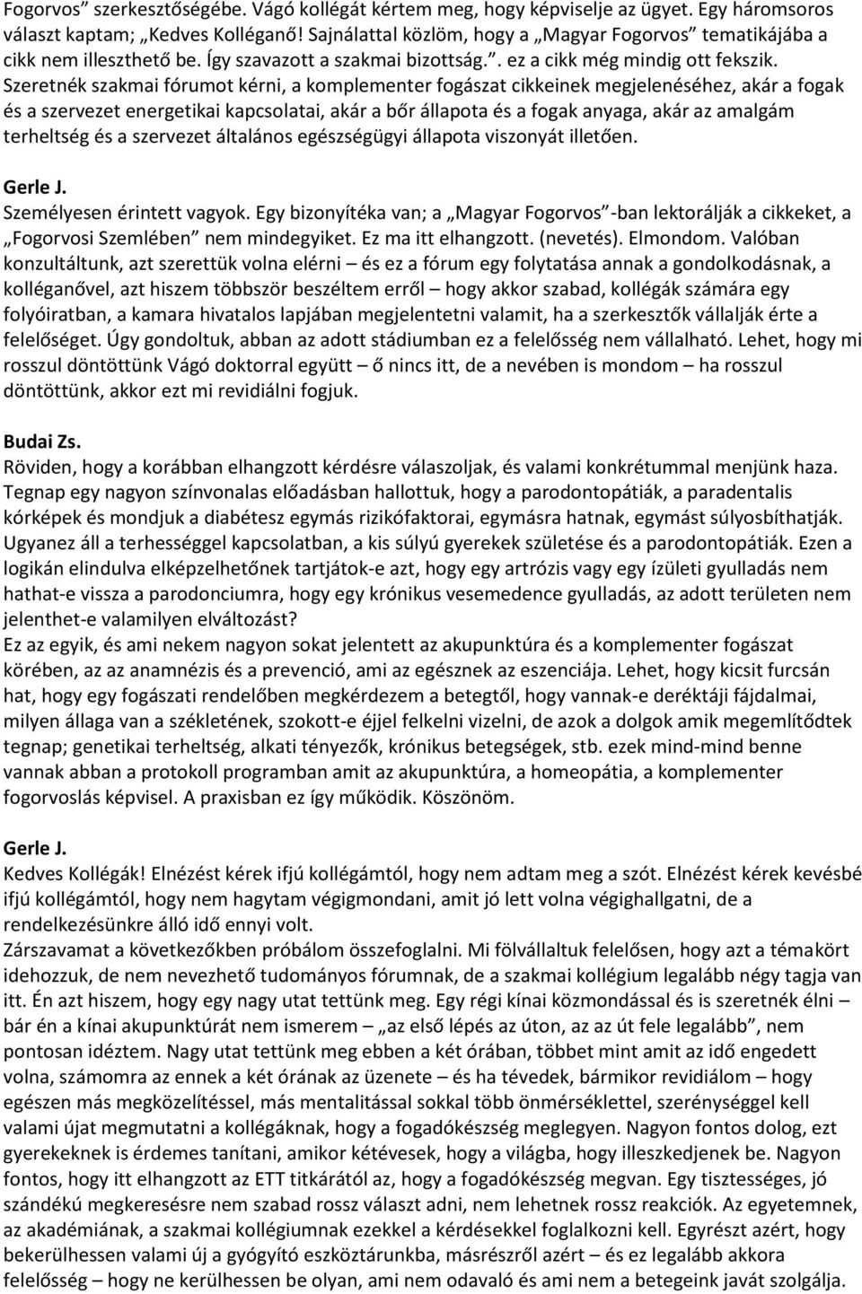 Szeretnék szakmai fórumot kérni, a komplementer fogászat cikkeinek megjelenéséhez, akár a fogak és a szervezet energetikai kapcsolatai, akár a bőr állapota és a fogak anyaga, akár az amalgám