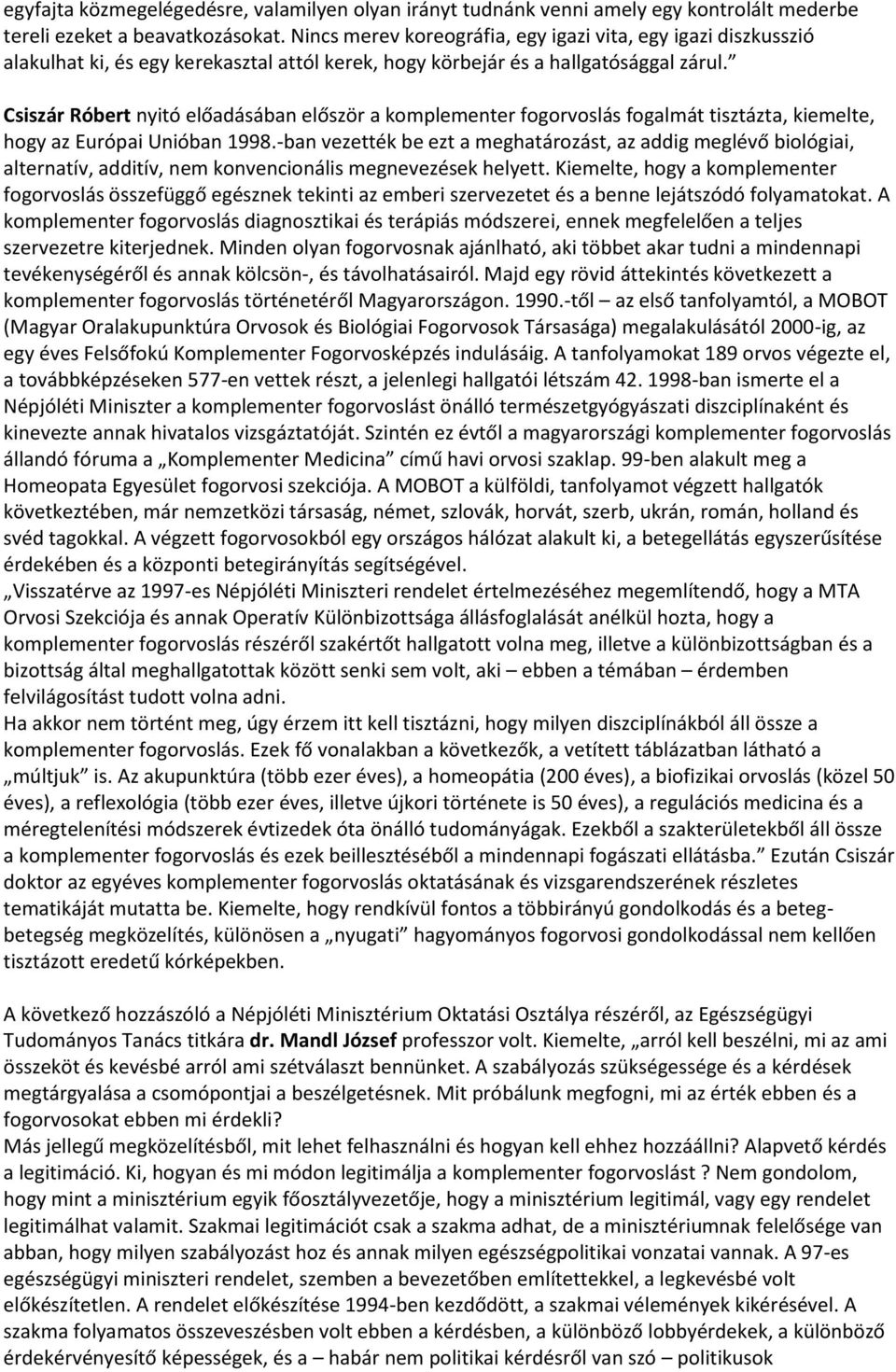 Csiszár Róbert nyitó előadásában először a komplementer fogorvoslás fogalmát tisztázta, kiemelte, hogy az Európai Unióban 1998.