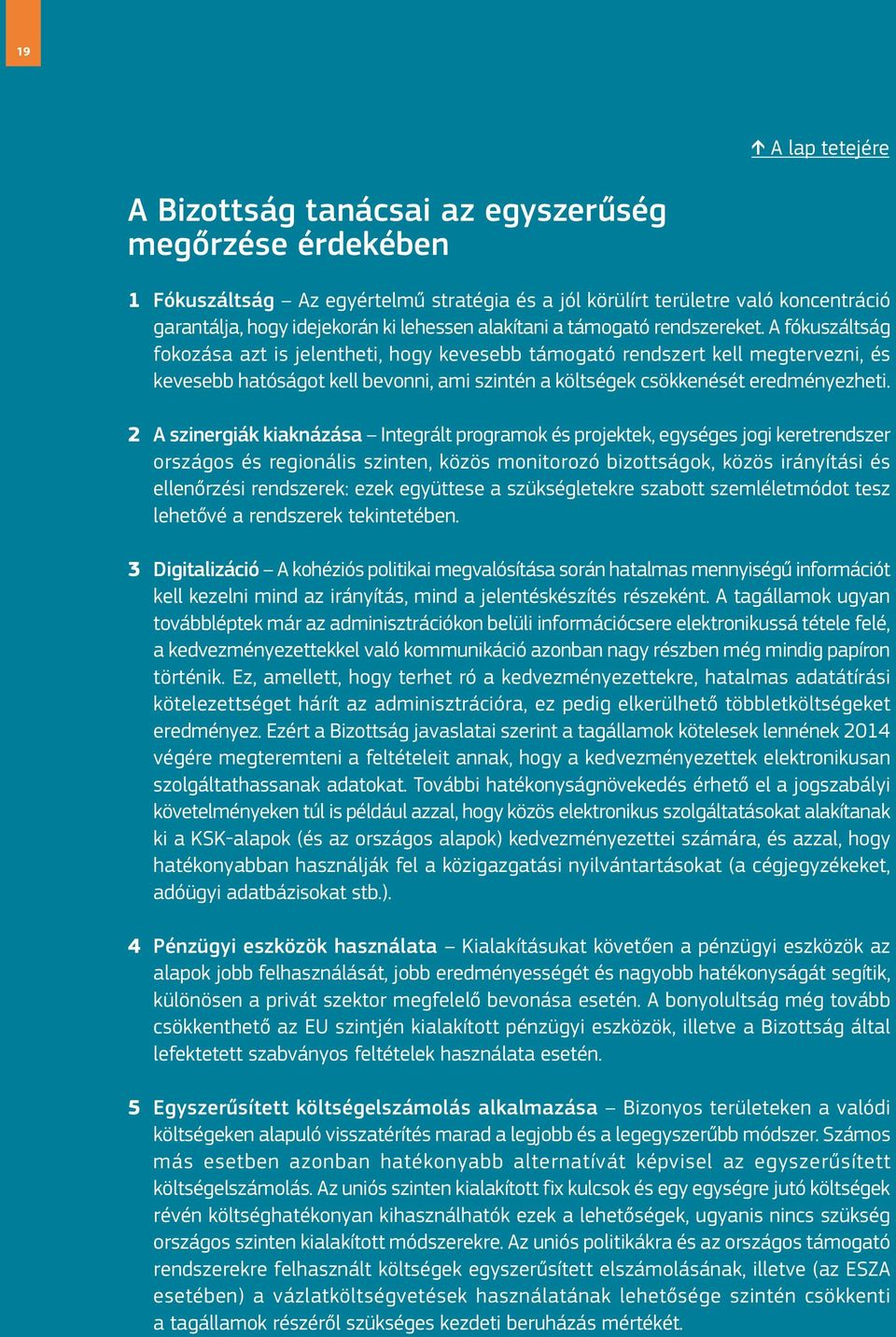 A fókuszáltság fokozása azt is jelentheti, hogy kevesebb támogató rendszert kell megtervezni, és kevesebb hatóságot kell bevonni, ami szintén a költségek csökkenését eredményezheti.