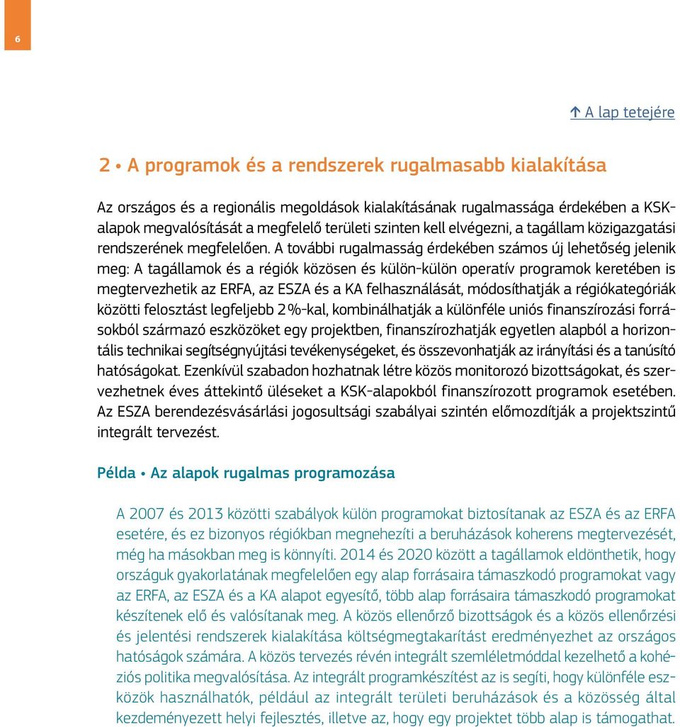 A további rugalmasság érdekében számos új lehetőség jelenik meg: A tagállamok és a régiók közösen és külön-külön operatív programok keretében is megtervezhetik az ERFA, az ESZA és a KA