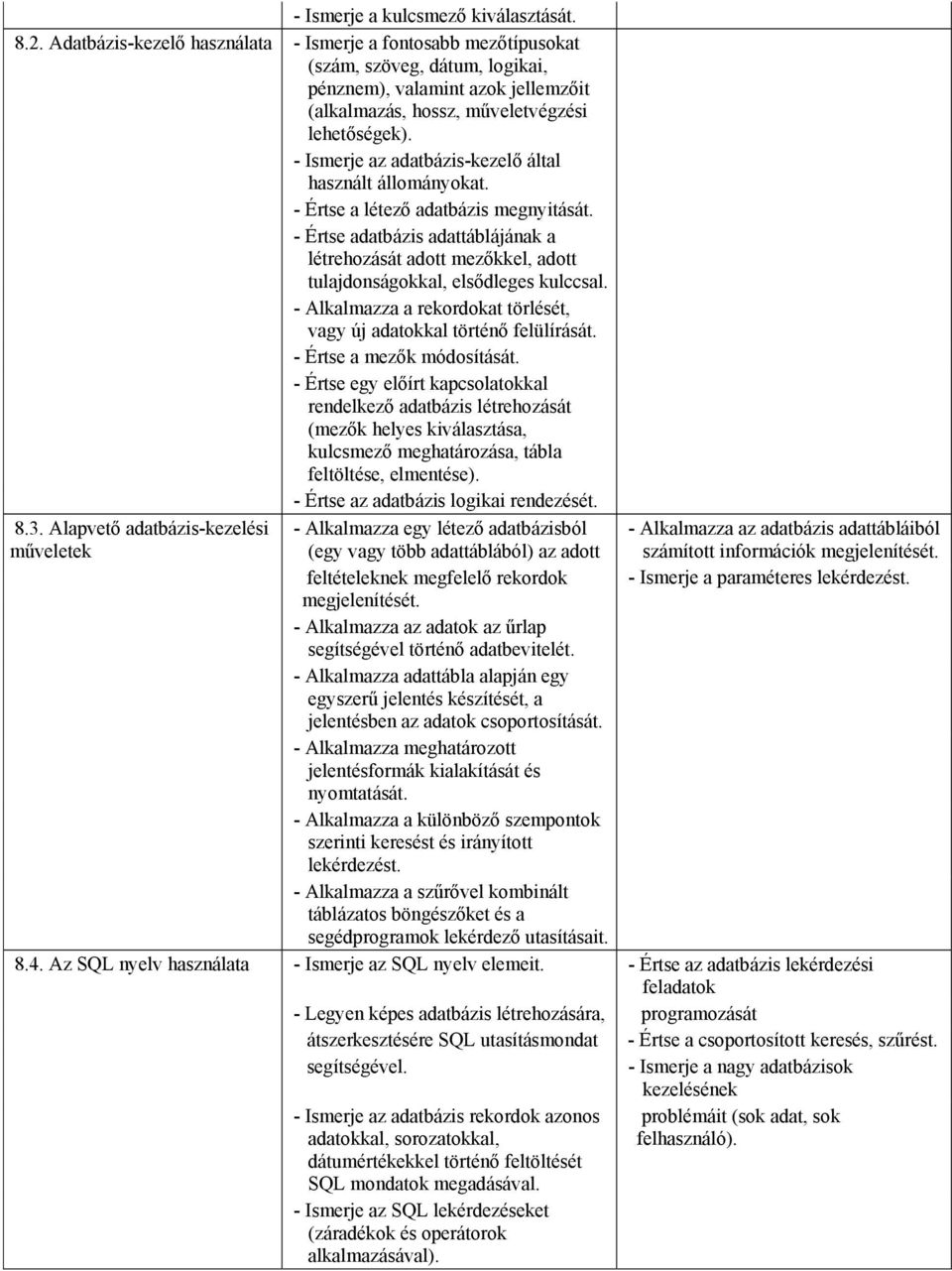 - Ismerje az adatbázis-kezelő által használt állományokat. - Értse a létező adatbázis megnyitását.