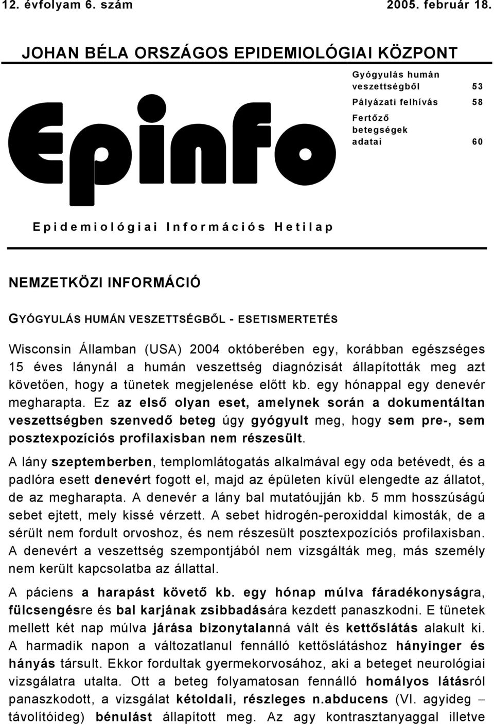 HUMÁN VESZETTSÉGBŐL - ESETISMERTETÉS Wisconsin Államban (USA) 2004 októberében egy, korábban egészséges 15 éves lánynál a humán veszettség diagnózisát állapították meg azt követően, hogy a tünetek