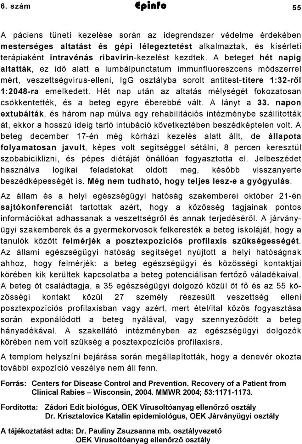 Hét nap után az altatás mélységét fokozatosan csökkentették, és a beteg egyre éberebbé vált. A lányt a 33.