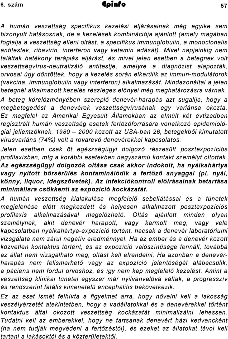 Mivel napjainkig nem találtak hatékony terápiás eljárást, és mivel jelen esetben a betegnek volt veszettségvírus-neutralizáló antitestje, amelyre a diagnózist alapozták, orvosai úgy döntöttek, hogy a