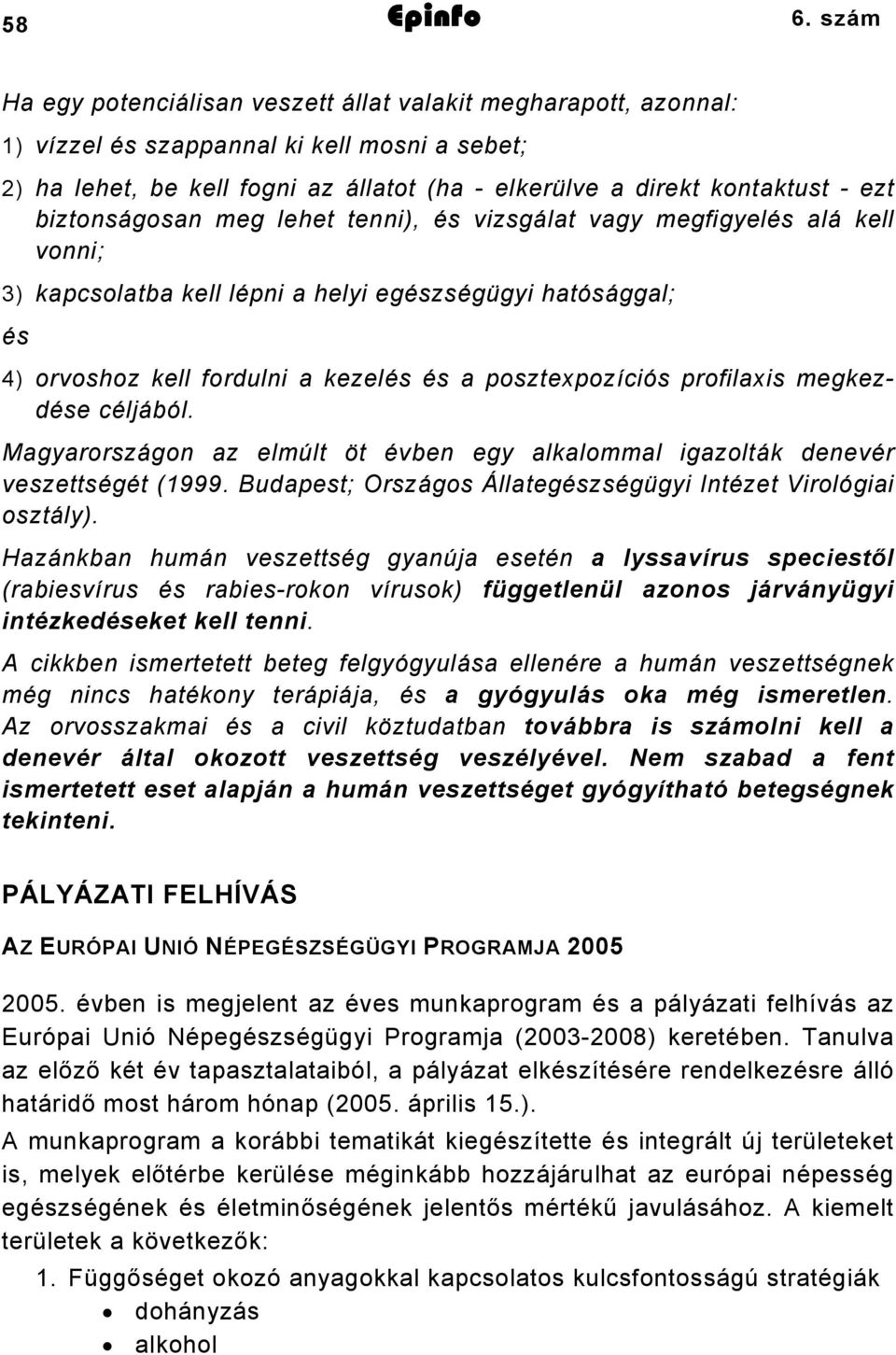 biztonságosan meg lehet tenni), és vizsgálat vagy megfigyelés alá kell vonni; 3) kapcsolatba kell lépni a helyi egészségügyi hatósággal; és 4) orvoshoz kell fordulni a kezelés és a posztexpozíciós