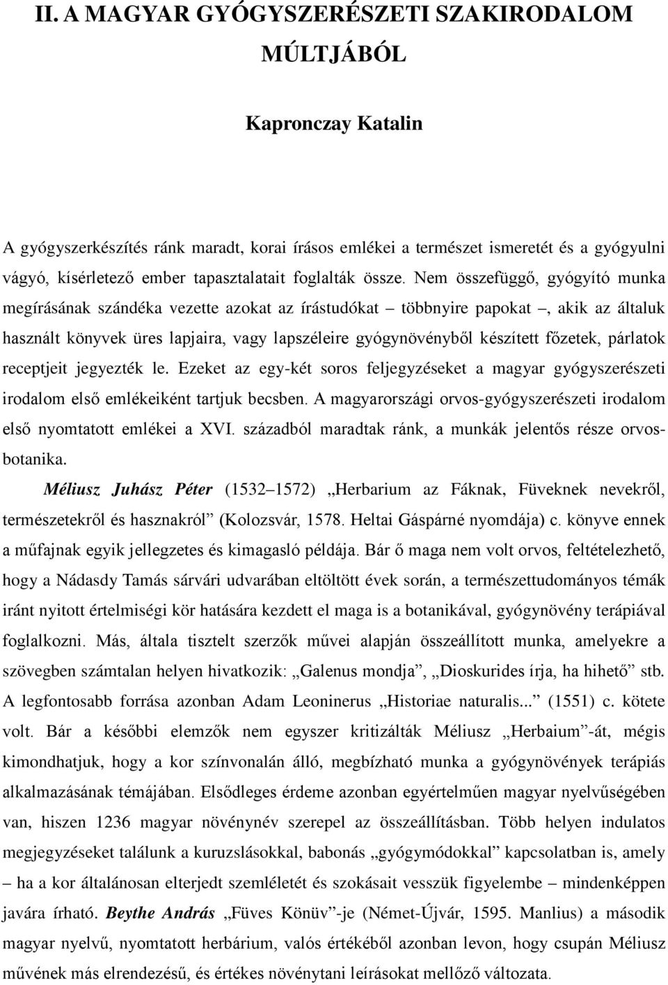 Nem összefüggő, gyógyító munka megírásának szándéka vezette azokat az írástudókat többnyire papokat, akik az általuk használt könyvek üres lapjaira, vagy lapszéleire gyógynövényből készített főzetek,