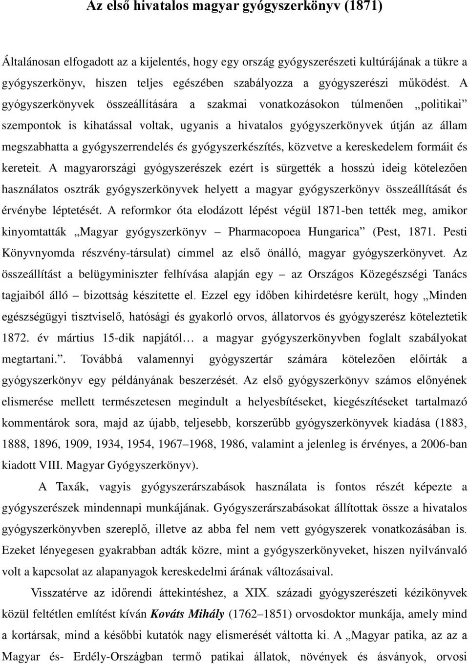 A gyógyszerkönyvek összeállítására a szakmai vonatkozásokon túlmenően politikai szempontok is kihatással voltak, ugyanis a hivatalos gyógyszerkönyvek útján az állam megszabhatta a gyógyszerrendelés