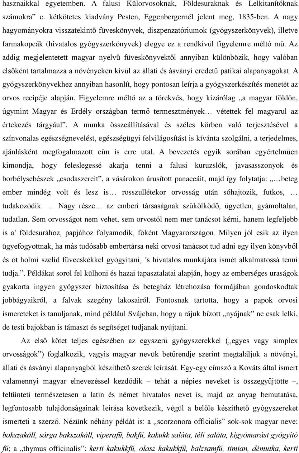 Az addig megjelentetett magyar nyelvű füveskönyvektől annyiban különbözik, hogy valóban elsőként tartalmazza a növényeken kívül az állati és ásványi eredetű patikai alapanyagokat.