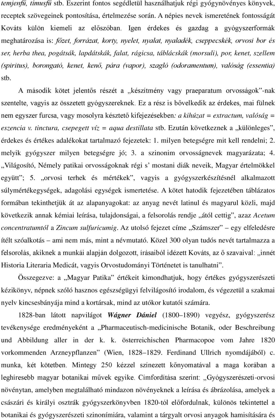 Igen érdekes és gazdag a gyógyszerformák meghatározása is: főzet, forrázat, korty, nyelet, nyalat, nyaladék, cseppecskék, orvosi bor és ser, herba thea, pogátsák, lapdátskák, falat, rágicsa,