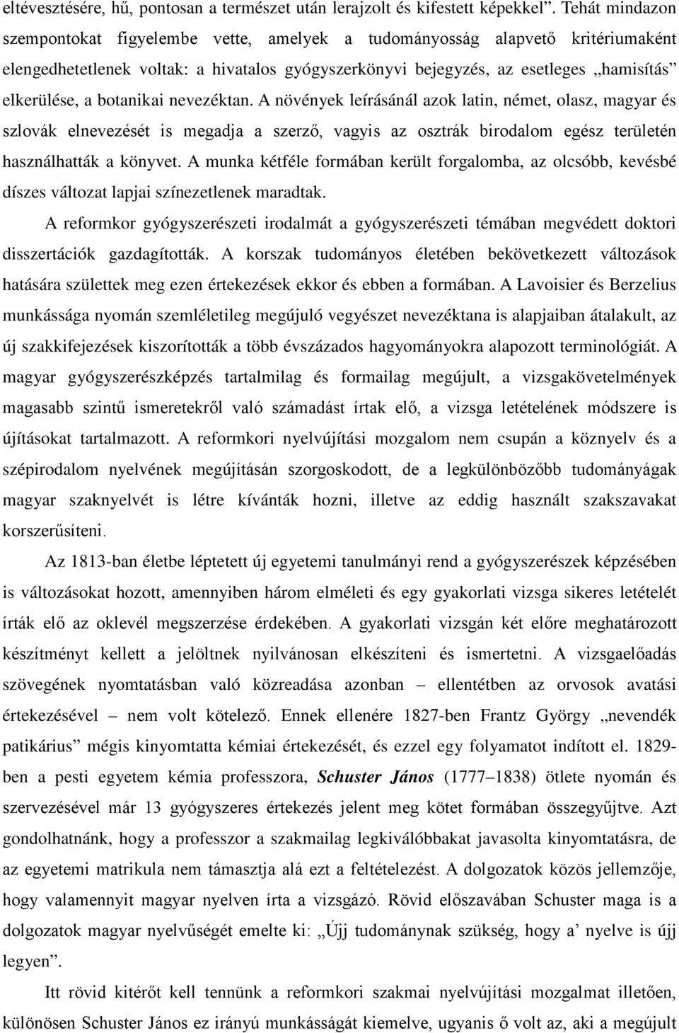 botanikai nevezéktan. A növények leírásánál azok latin, német, olasz, magyar és szlovák elnevezését is megadja a szerző, vagyis az osztrák birodalom egész területén használhatták a könyvet.