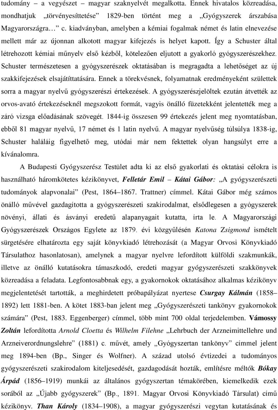 Így a Schuster által létrehozott kémiai műnyelv első kézből, kötelezően eljutott a gyakorló gyógyszerészekhez.