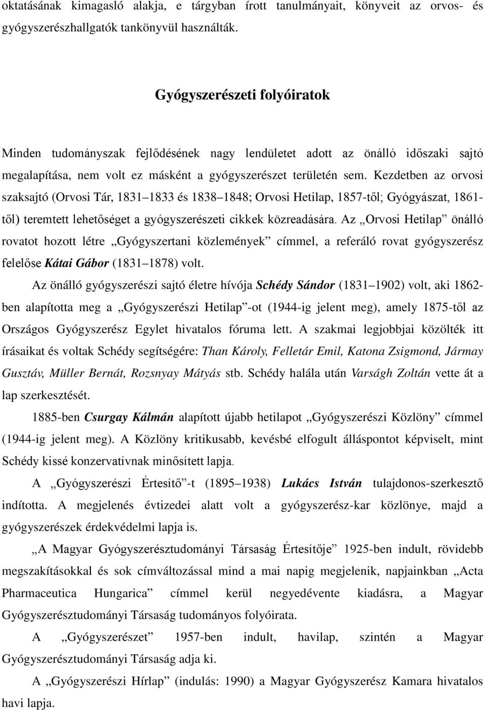 Kezdetben az orvosi szaksajtó (Orvosi Tár, 1831 1833 és 1838 1848; Orvosi Hetilap, 1857-től; Gyógyászat, 1861- től) teremtett lehetőséget a gyógyszerészeti cikkek közreadására.