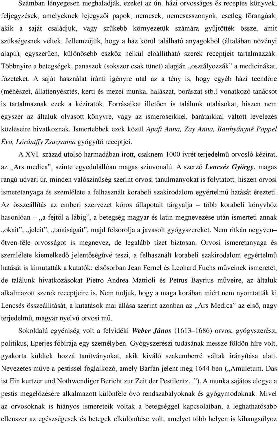 amit szükségesnek véltek. Jellemzőjük, hogy a ház körül található anyagokból (általában növényi alapú), egyszerűen, különösebb eszköz nélkül előállítható szerek receptjeit tartalmazzák.