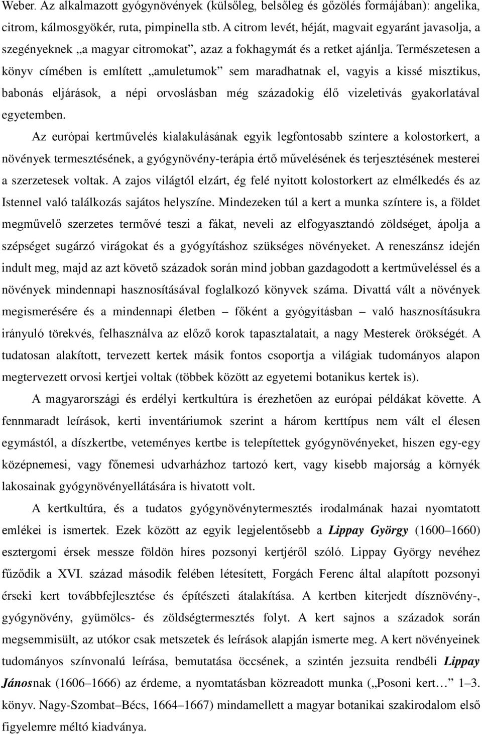 Természetesen a könyv címében is említett amuletumok sem maradhatnak el, vagyis a kissé misztikus, babonás eljárások, a népi orvoslásban még századokig élő vizeletivás gyakorlatával egyetemben.