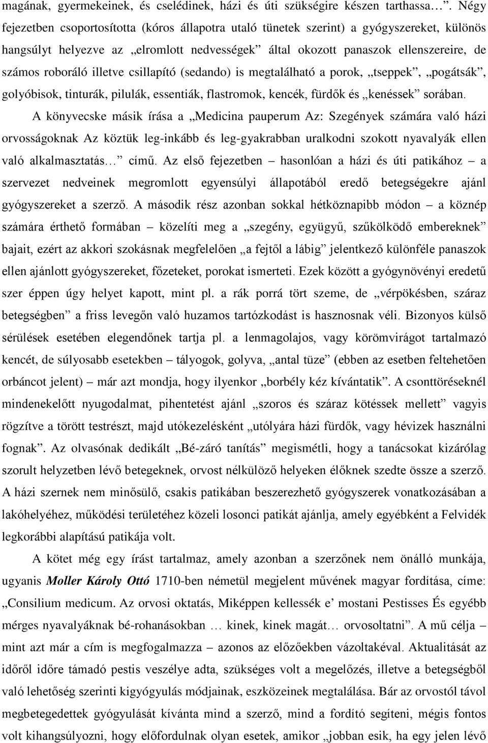 illetve csillapító (sedando) is megtalálható a porok, tseppek, pogátsák, golyóbisok, tinturák, pilulák, essentiák, flastromok, kencék, fürdők és kenéssek sorában.