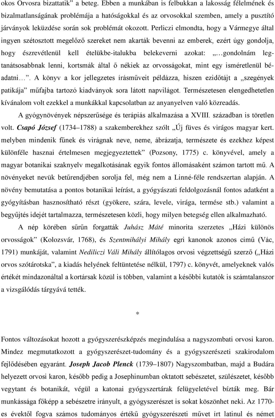 Perliczi elmondta, hogy a Vármegye által ingyen szétosztott megelőző szereket nem akarták bevenni az emberek, ezért úgy gondolja, hogy észrevétlenül kell ételükbe-italukba belekeverni azokat: