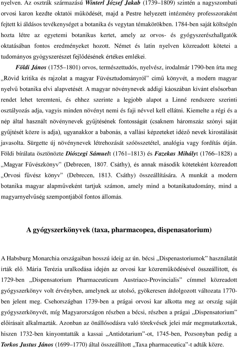 a botanika és vegytan témakörökben. 1784-ben saját költségén hozta létre az egyetemi botanikus kertet, amely az orvos- és gyógyszerészhallgatók oktatásában fontos eredményeket hozott.