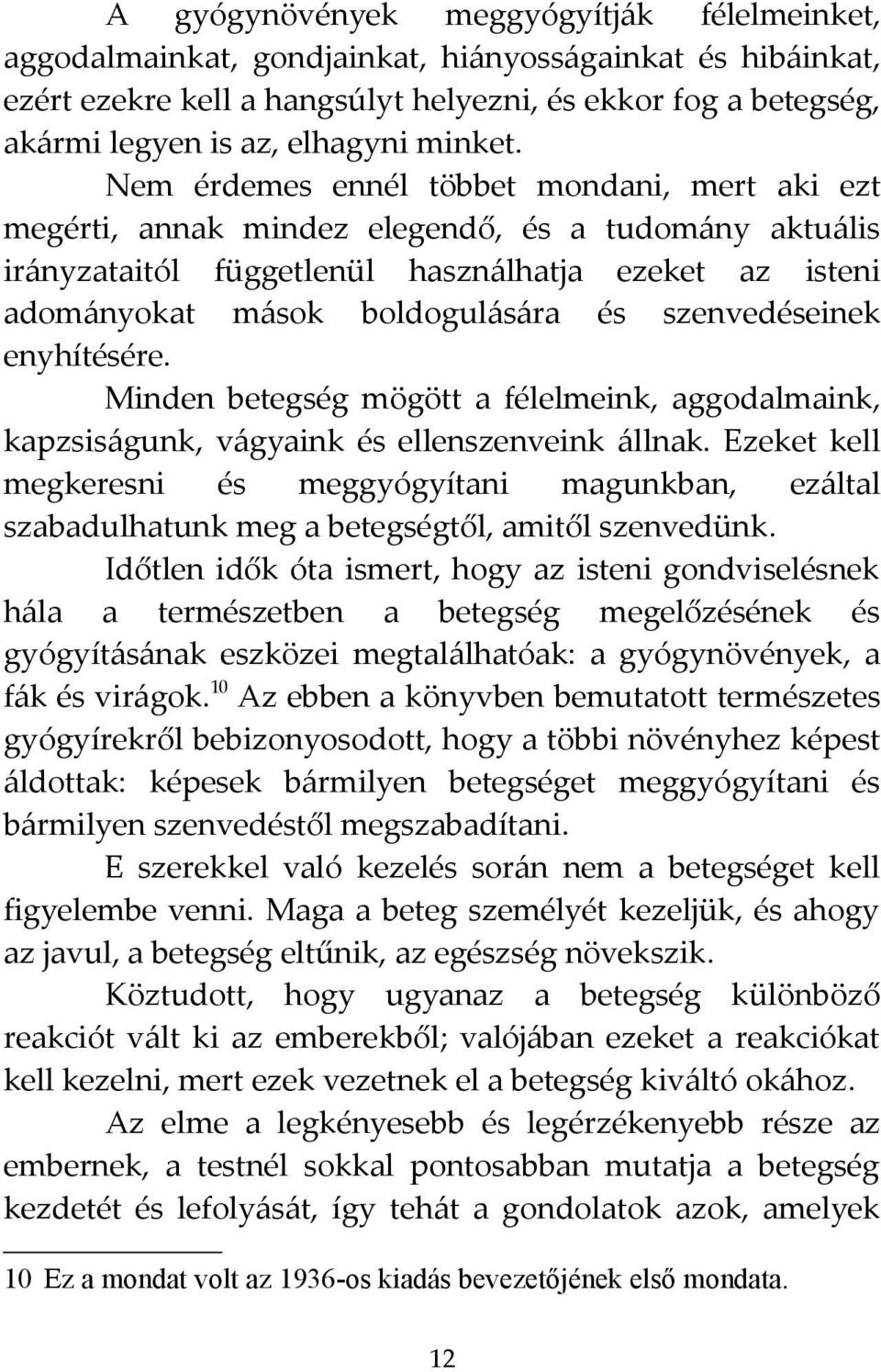 Nem érdemes ennél többet mondani, mert aki ezt megérti, annak mindez elegendő, és a tudomány aktuális irányzataitól függetlenül használhatja ezeket az isteni adományokat mások boldogulására és