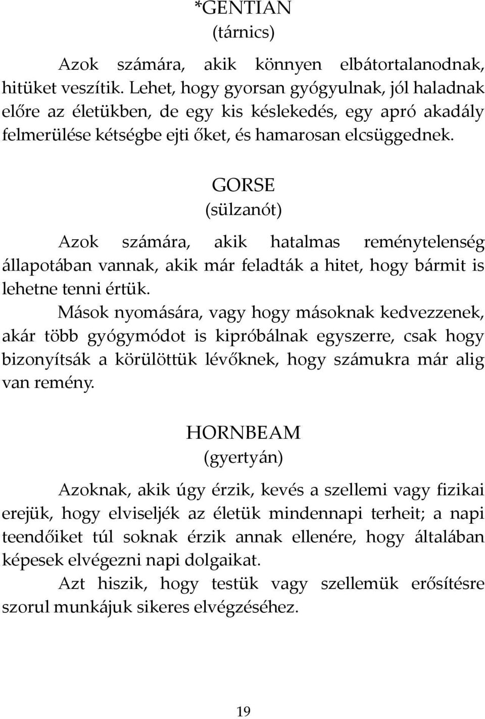 GORSE (sülzanót) Azok számára, akik hatalmas reménytelenség állapotában vannak, akik már feladták a hitet, hogy bármit is lehetne tenni értük.