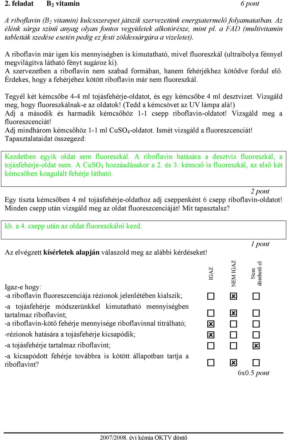 A riboflavin már igen kis mennyiségben is kimutatható, mivel fluoreszkál (ultraibolya fénnyel megvilágítva látható fényt sugároz ki).