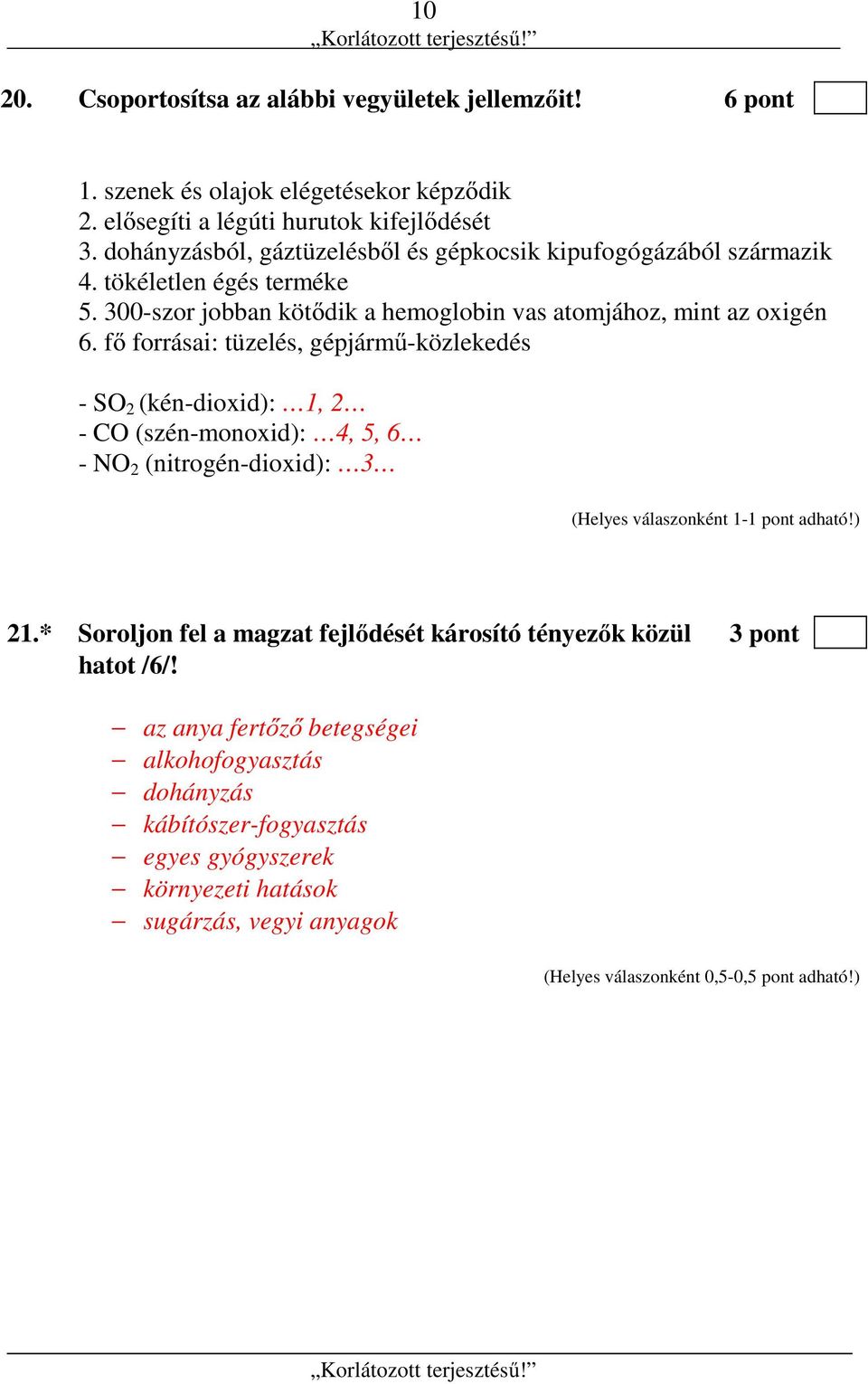 300-szor jobban kötődik a hemoglobin vas atomjához, mint az oxigén 6.