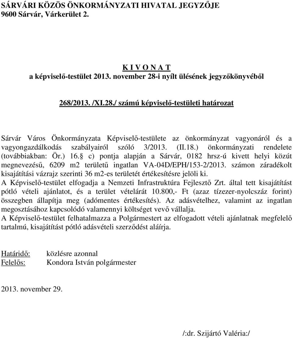 számon záradékolt kisajátítási vázrajz szerinti 36 m2-es területét értékesítésre jelöli ki. A Képviselő-testület elfogadja a Nemzeti Infrastruktúra Fejlesztő Zrt.