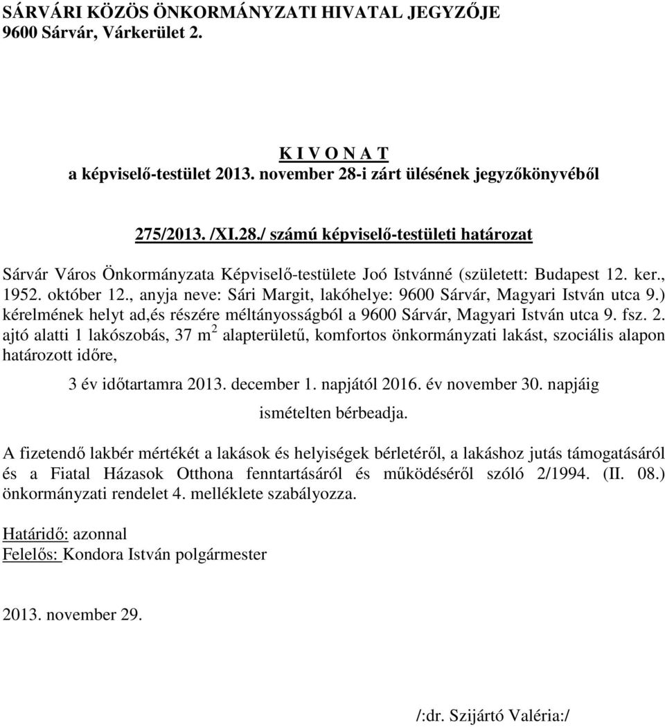 ajtó alatti 1 lakószobás, 37 m 2 alapterületű, komfortos önkormányzati lakást, szociális alapon határozott időre, 3 év időtartamra 2013. december 1. napjától 2016. év november 30.