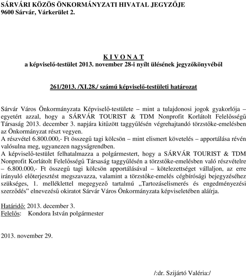 Társaság 2013. december 3. napjára kitűzött taggyűlésén végrehajtandó törzstőke-emelésben az Önkormányzat részt vegyen. A részvétel 6.800.