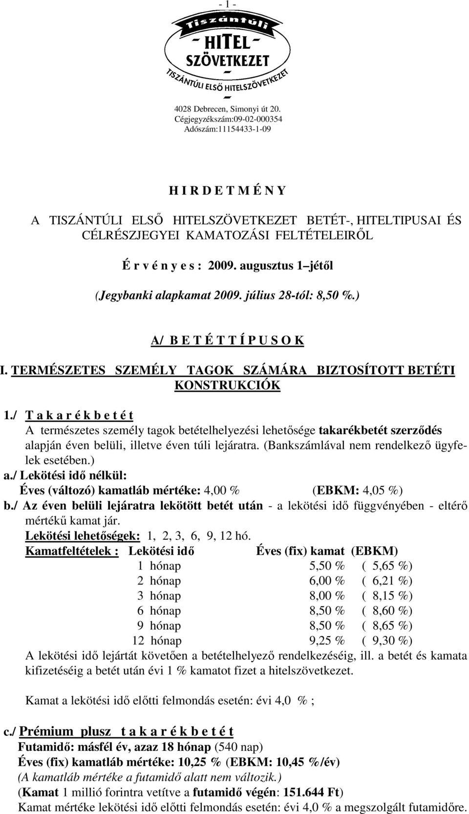 augusztus 1 jétıl (Jegybanki alapkamat 2009. július 28-tól: 8,50 %.) A/ B E T É T T Í P U S O K I. TERMÉSZETES SZEMÉLY TAGOK SZÁMÁRA BIZTOSÍTOTT BETÉTI KONSTRUKCIÓK 1.