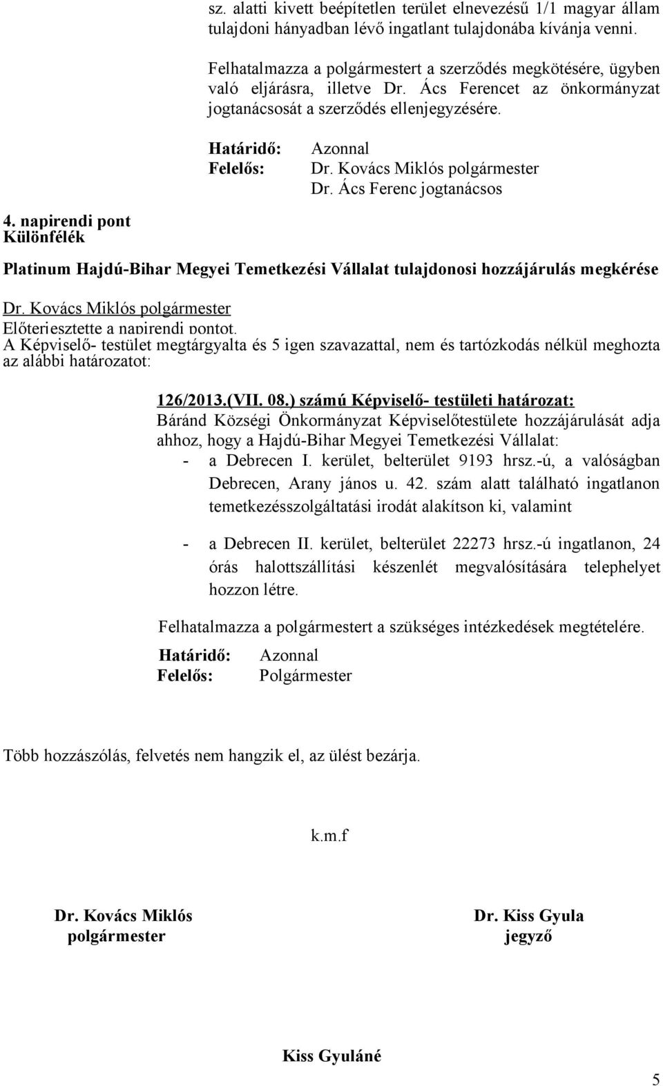 Ács Ferencet az önkormányzat jogtanácsosát a szerződés ellenjegyzésére. Dr.