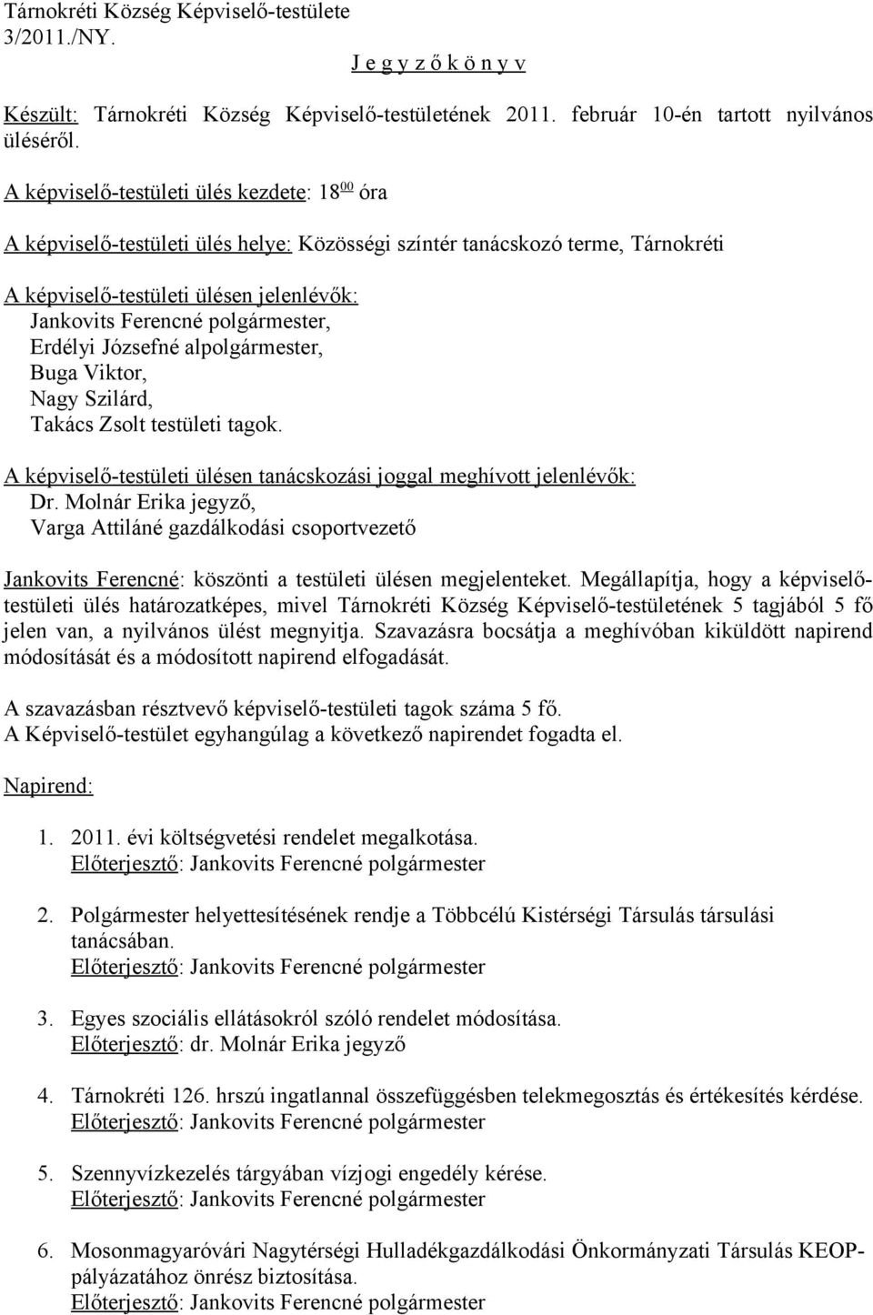 polgármester, Erdélyi Józsefné alpolgármester, Buga Viktor, Nagy Szilárd, Takács Zsolt testületi tagok. A képviselő-testületi ülésen tanácskozási joggal meghívott jelenlévők: Dr.