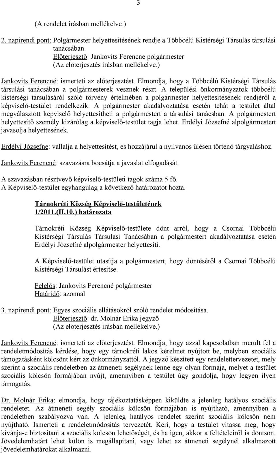 A települési önkormányzatok többcélú kistérségi társulásáról szóló törvény értelmében a polgármester helyettesítésének rendjéről a képviselő-testület rendelkezik.