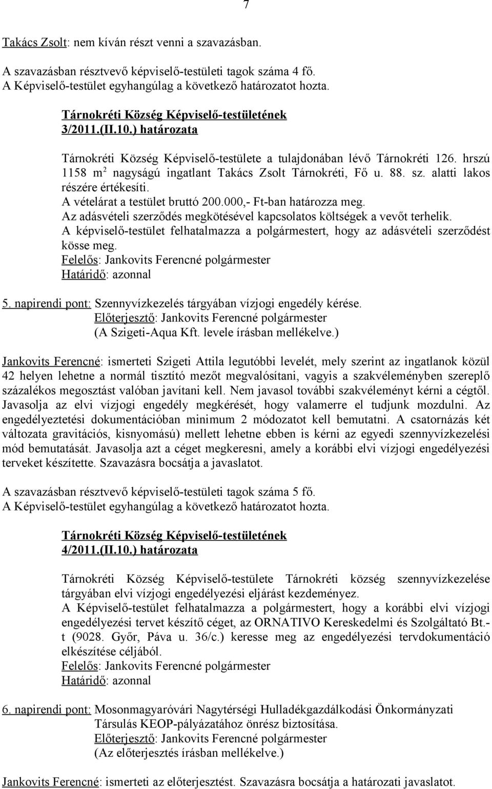 A vételárat a testület bruttó 200.000,- Ft-ban határozza meg. Az adásvételi szerződés megkötésével kapcsolatos költségek a vevőt terhelik.