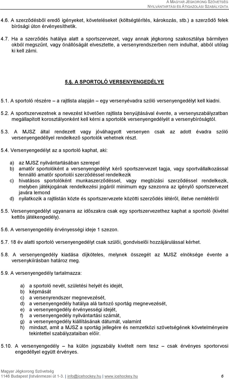 5.. A SPORTOLÓ VERSENYENGEDÉLYE 5.1. A sportoló részére a rajtlista alapján egy versenyévadra szóló versenyengedélyt kell kiadni. 5.2.