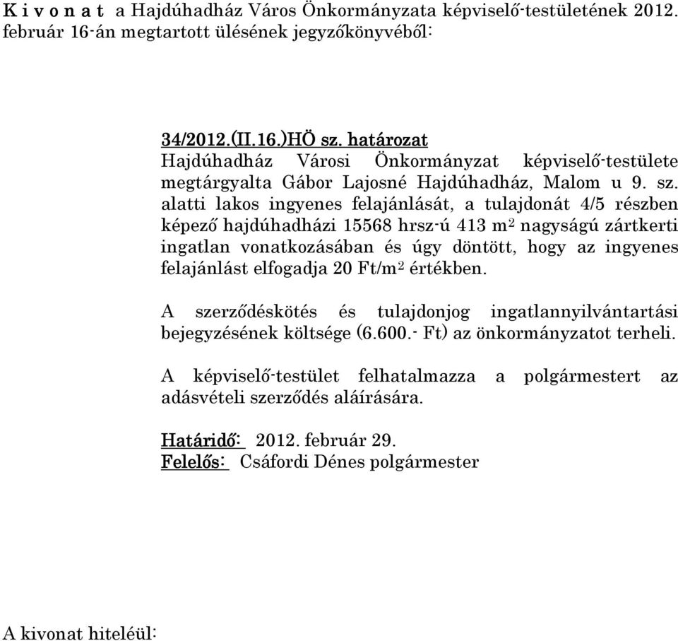 alatti lakos ingyenes felajánlását, a tulajdonát 4/5 részben képező hajdúhadházi 15568 hrsz-ú 413 m 2 nagyságú zártkerti ingatlan vonatkozásában és