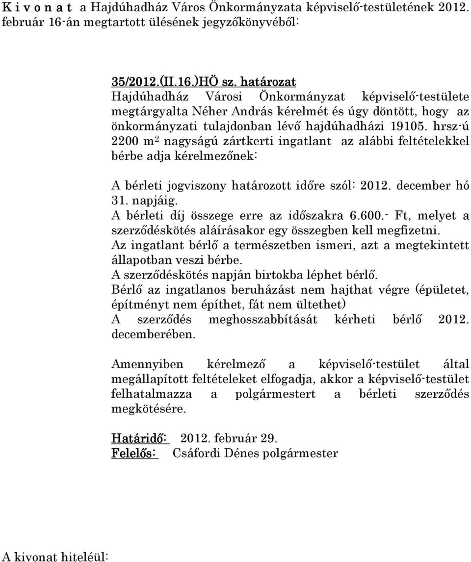 A bérleti díj összege erre az időszakra 6.600.- Ft, melyet a szerződéskötés aláírásakor egy összegben kell megfizetni.