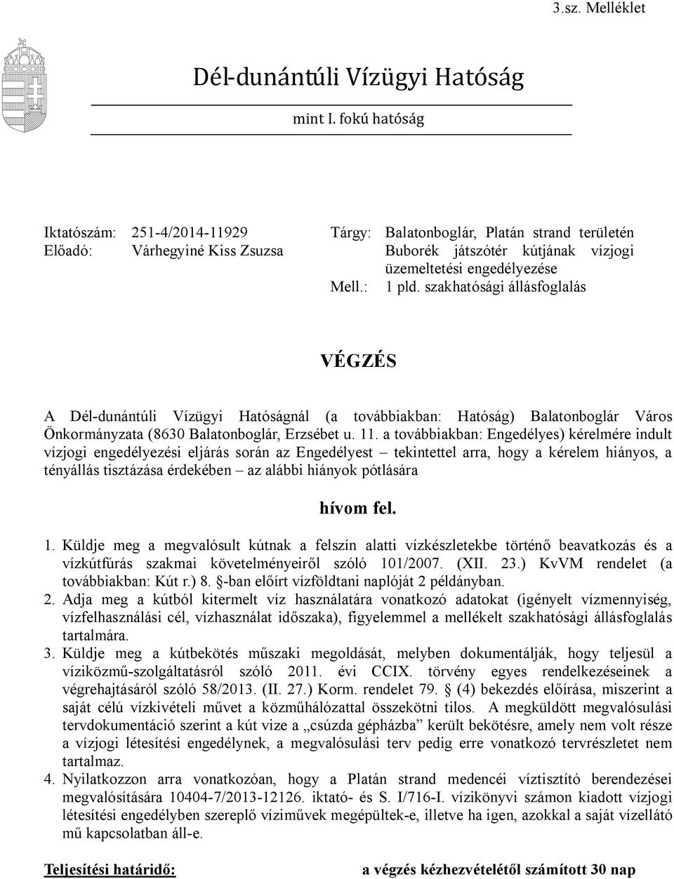 szakhatósági állásfoglalás VÉGZÉS A Dél-dunántúli Vízügyi Hatóságnál (a továbbiakban: Hatóság) Balatonboglár Város Önkormányzata (8630 Balatonboglár, Erzsébet u. 11.