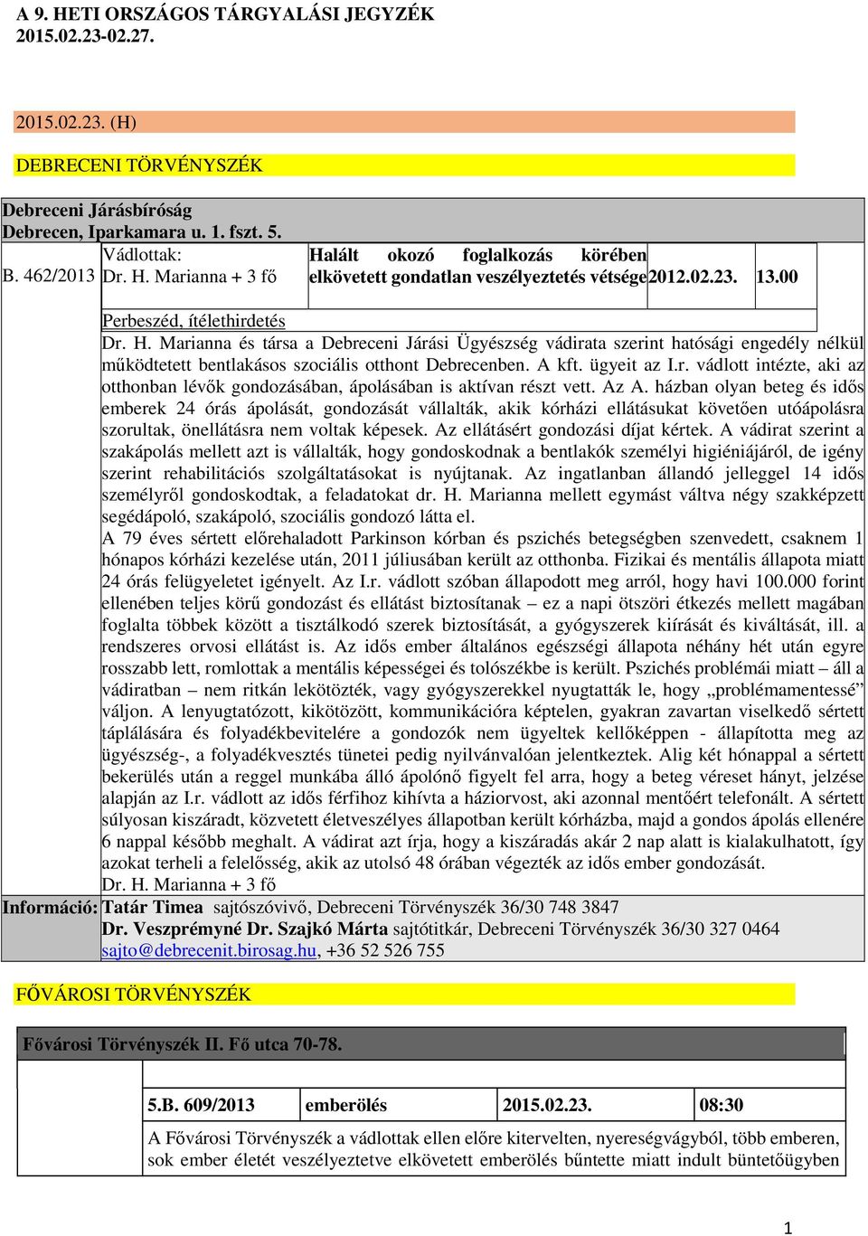 ügyeit az I.r. vádlott intézte, aki az otthonban lévők gondozásában, ápolásában is aktívan részt vett. Az A.