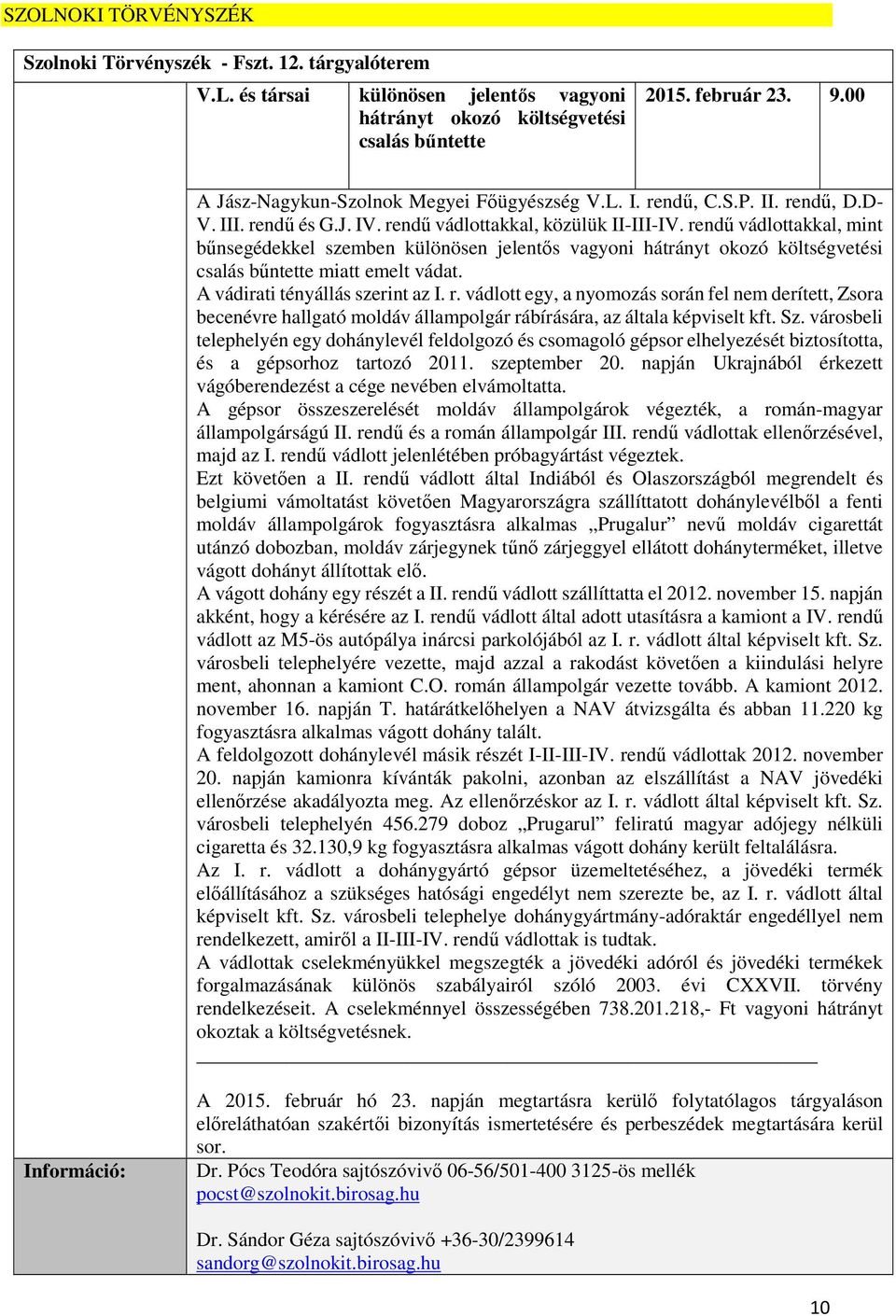 rendű vádlottakkal, mint bűnsegédekkel szemben különösen jelentős vagyoni hátrányt okozó költségvetési csalás bűntette miatt emelt vádat. A vádirati tényállás szerint az I. r.