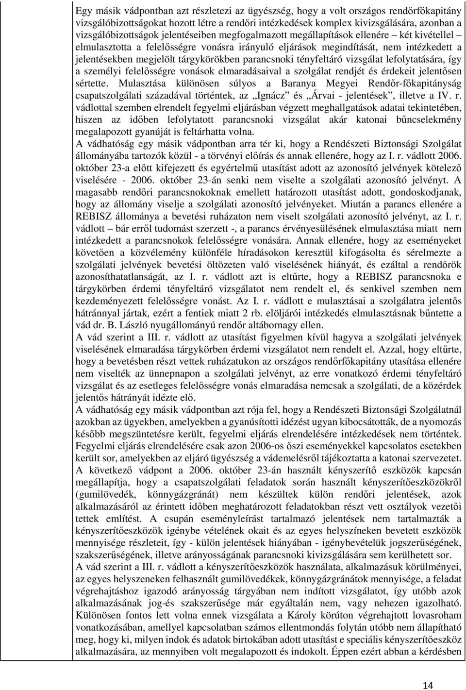 parancsnoki tényfeltáró vizsgálat lefolytatására, így a személyi felelősségre vonások elmaradásaival a szolgálat rendjét és érdekeit jelentősen sértette.