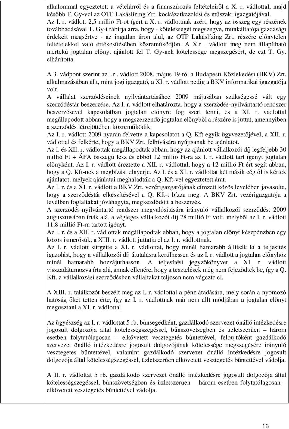 Gy-t rábírja arra, hogy - kötelességét megszegve, munkáltatója gazdasági érdekeit megsértve - az ingatlan áron alul, az OTP Lakáslízing Zrt.