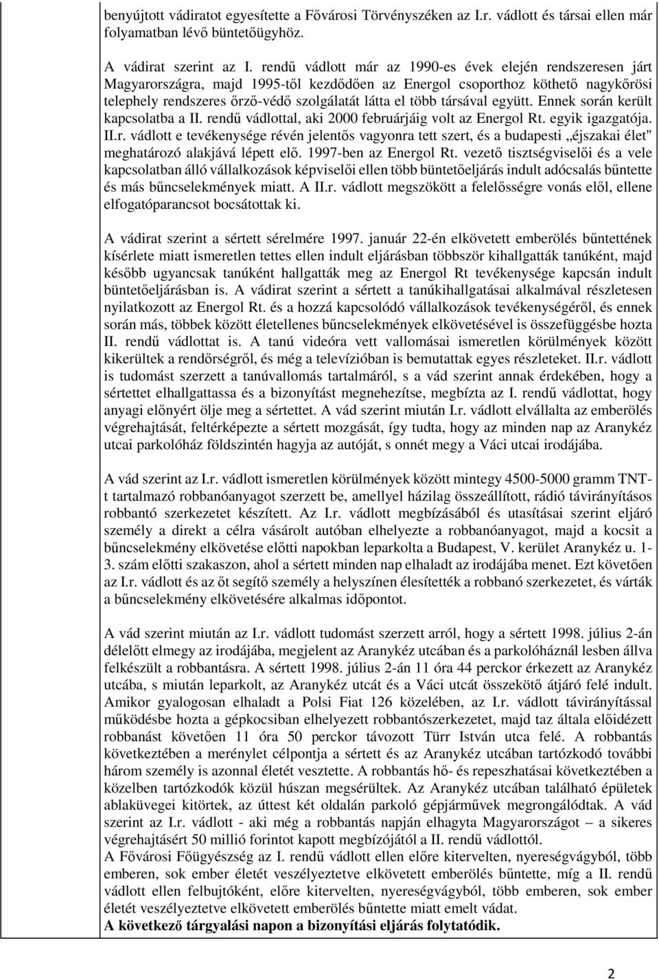 társával együtt. Ennek során került kapcsolatba a II. rendű vádlottal, aki 2000 februárjáig volt az Energol Rt. egyik igazgatója. II.r. vádlott e tevékenysége révén jelentős vagyonra tett szert, és a budapesti éjszakai élet" meghatározó alakjává lépett elő.